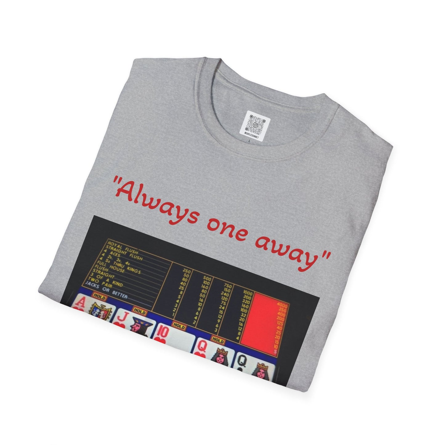 Always One Away Unisex Softstyle T-Shirt - Fun Gambling Graphic Tee