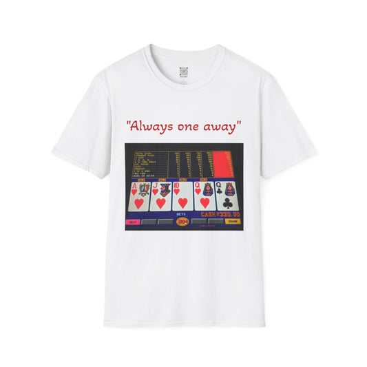 Always One Away Unisex Softstyle T-Shirt - Fun Gambling Graphic Tee