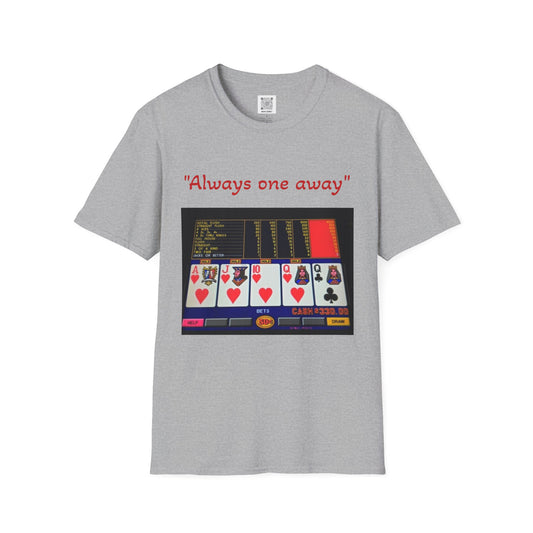 Always One Away Unisex Softstyle T-Shirt - Fun Gambling Graphic Tee